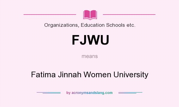 What does FJWU mean? It stands for Fatima Jinnah Women University