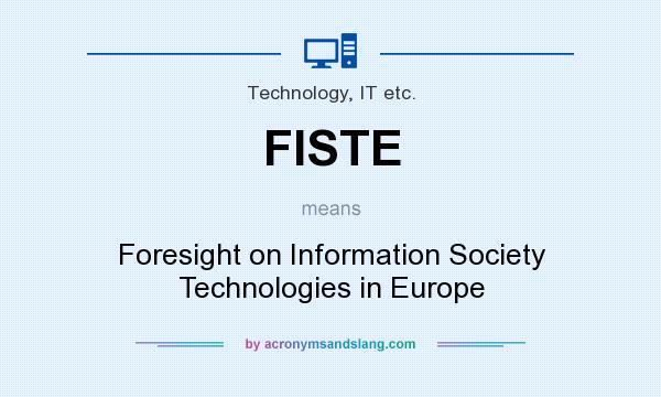 What does FISTE mean? It stands for Foresight on Information Society Technologies in Europe