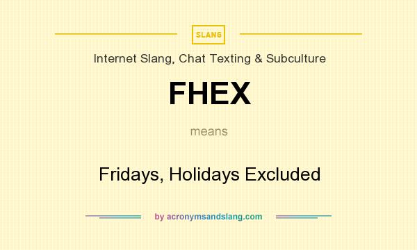 What does FHEX mean? It stands for Fridays, Holidays Excluded