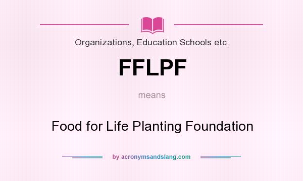 What does FFLPF mean? It stands for Food for Life Planting Foundation