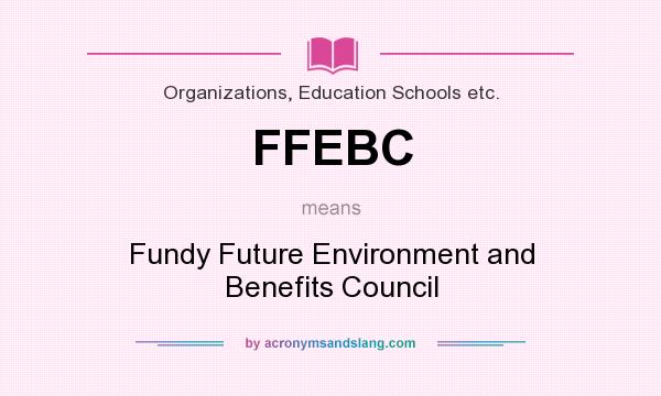 What does FFEBC mean? It stands for Fundy Future Environment and Benefits Council
