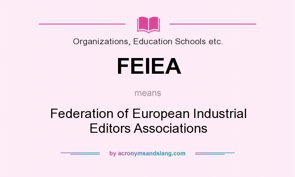 What does FEIEA mean? It stands for Federation of European Industrial Editors Associations