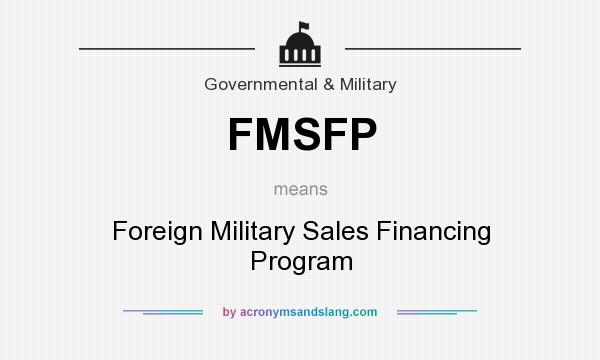 What does FMSFP mean? It stands for Foreign Military Sales Financing Program