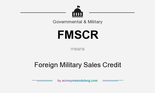 What does FMSCR mean? It stands for Foreign Military Sales Credit