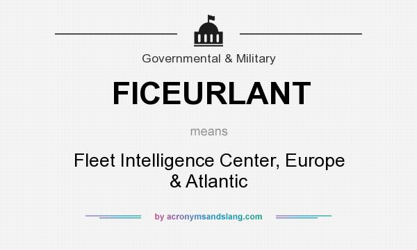 What does FICEURLANT mean? It stands for Fleet Intelligence Center, Europe & Atlantic
