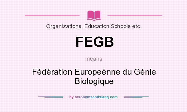 What does FEGB mean? It stands for Fédération Europeénne du Génie Biologique