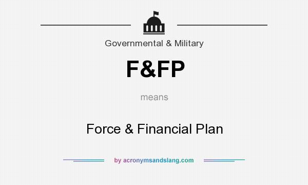 What does F&FP mean? It stands for Force & Financial Plan