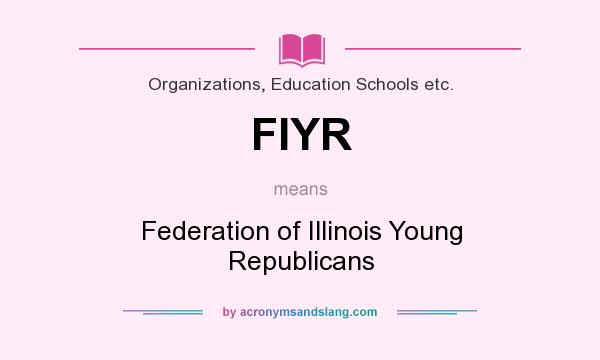 What does FIYR mean? It stands for Federation of Illinois Young Republicans