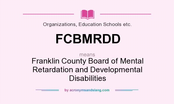 What does FCBMRDD mean? It stands for Franklin County Board of Mental Retardation and Developmental Disabilities