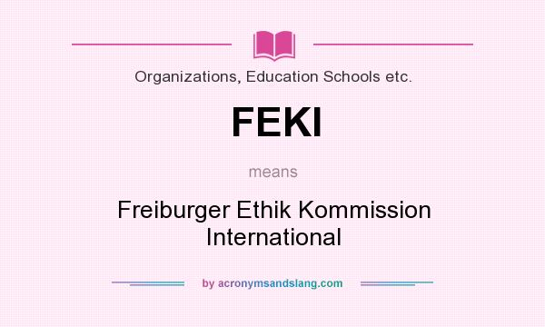 What does FEKI mean? It stands for Freiburger Ethik Kommission International