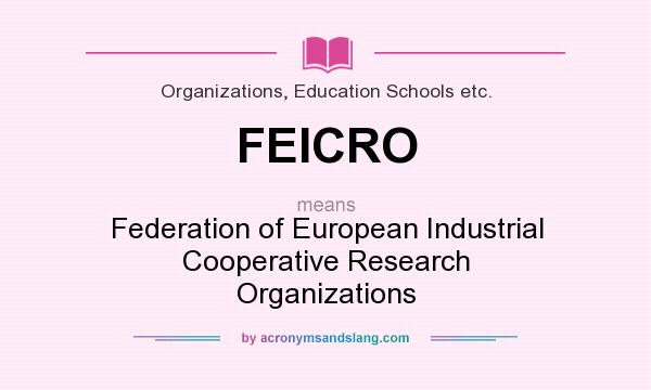 What does FEICRO mean? It stands for Federation of European Industrial Cooperative Research Organizations