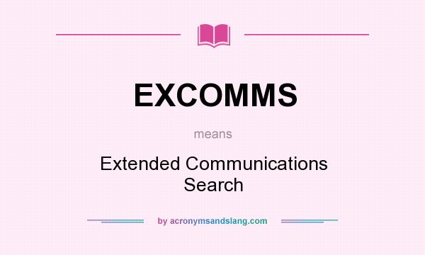 What does EXCOMMS mean? It stands for Extended Communications Search