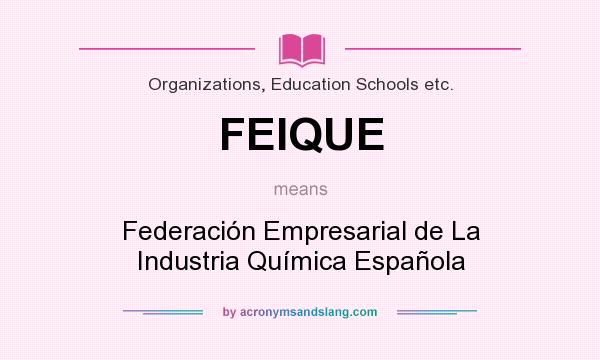 What does FEIQUE mean? It stands for Federación Empresarial de La Industria Química Española