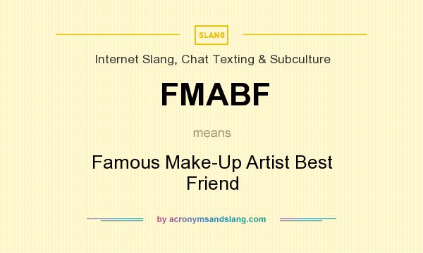 What does FMABF mean? It stands for Famous Make-Up Artist Best Friend