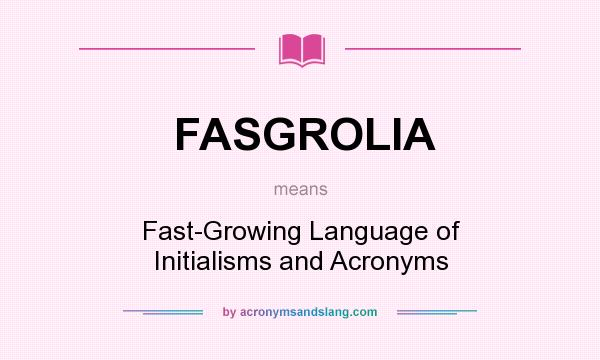 What does FASGROLIA mean? It stands for Fast-Growing Language of Initialisms and Acronyms