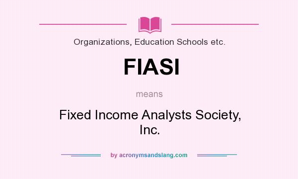 What does FIASI mean? It stands for Fixed Income Analysts Society, Inc.