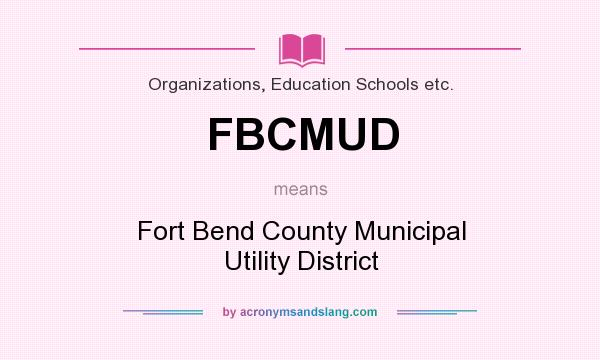 What does FBCMUD mean? It stands for Fort Bend County Municipal Utility District