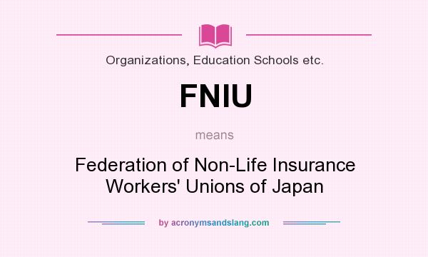 What does FNIU mean? It stands for Federation of Non-Life Insurance Workers` Unions of Japan
