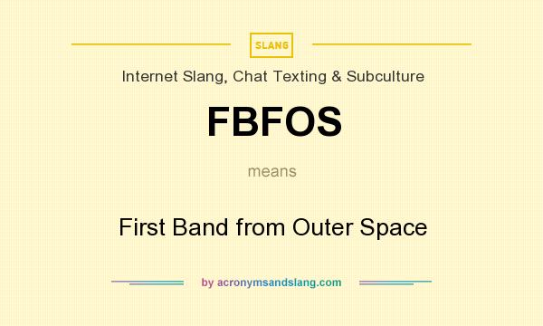 What does FBFOS mean? It stands for First Band from Outer Space