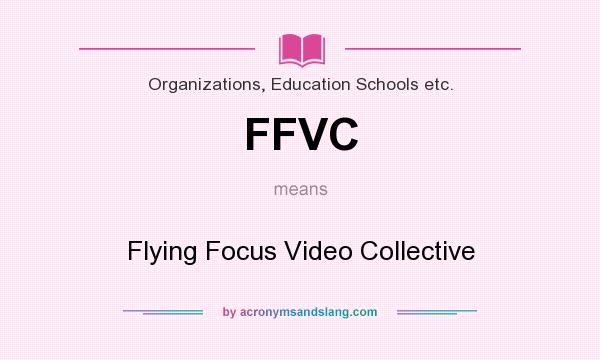 What does FFVC mean? It stands for Flying Focus Video Collective