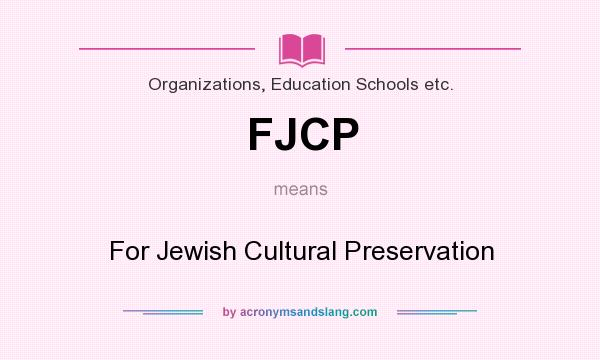 What does FJCP mean? It stands for For Jewish Cultural Preservation