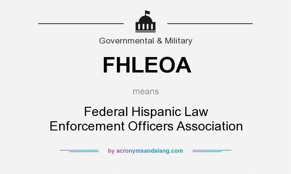 What does FHLEOA mean? It stands for Federal Hispanic Law Enforcement Officers Association