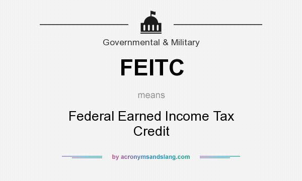 What does FEITC mean? It stands for Federal Earned Income Tax Credit
