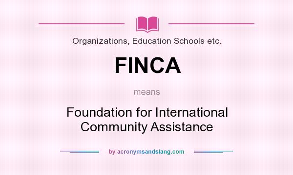 What does FINCA mean? It stands for Foundation for International Community Assistance