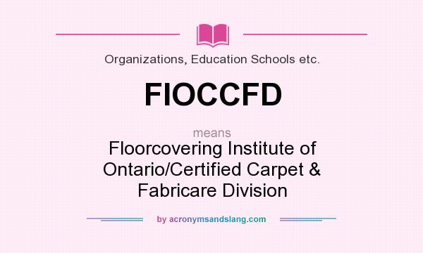 What does FIOCCFD mean? It stands for Floorcovering Institute of Ontario/Certified Carpet & Fabricare Division