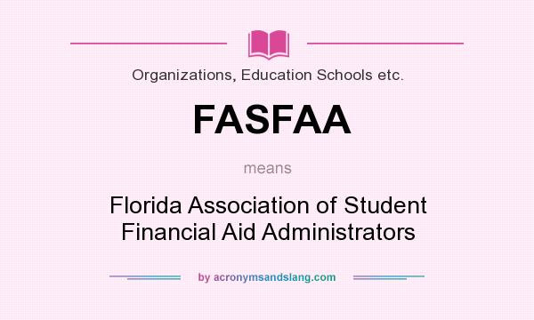 What does FASFAA mean? It stands for Florida Association of Student Financial Aid Administrators