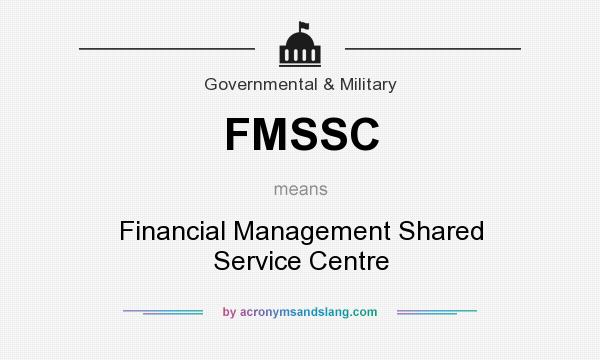 What does FMSSC mean? It stands for Financial Management Shared Service Centre