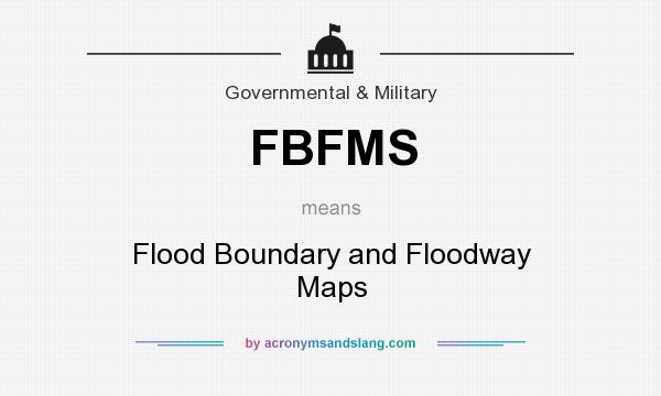 What does FBFMS mean? It stands for Flood Boundary and Floodway Maps