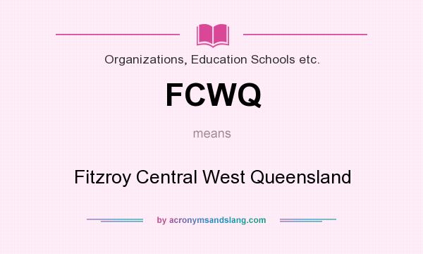 What does FCWQ mean? It stands for Fitzroy Central West Queensland