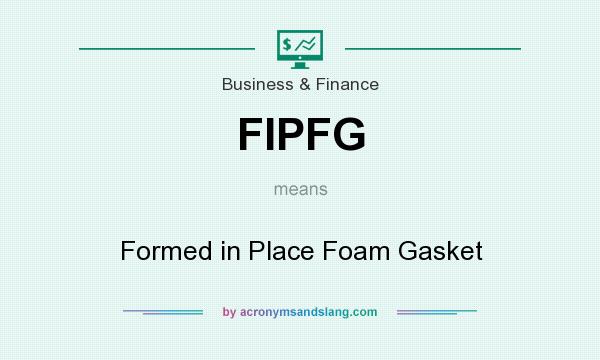 What does FIPFG mean? It stands for Formed in Place Foam Gasket