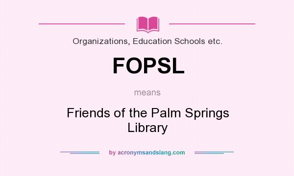 What does FOPSL mean? It stands for Friends of the Palm Springs Library