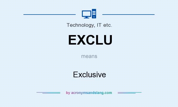 What does EXCLU mean? It stands for Exclusive
