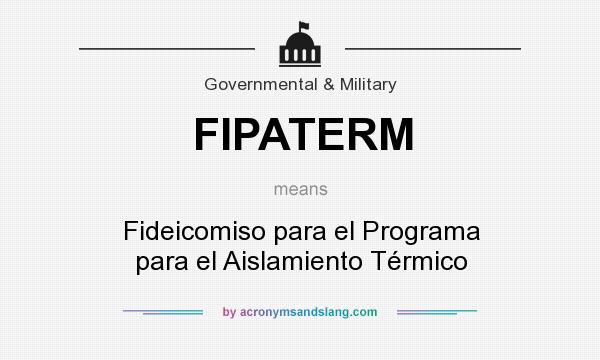 What does FIPATERM mean? It stands for Fideicomiso para el Programa para el Aislamiento Térmico