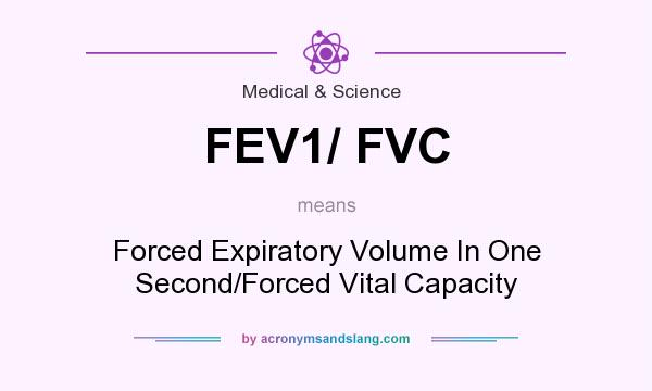What does FEV1/ FVC mean? It stands for Forced Expiratory Volume In One Second/Forced Vital Capacity