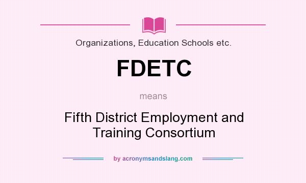 What does FDETC mean? It stands for Fifth District Employment and Training Consortium