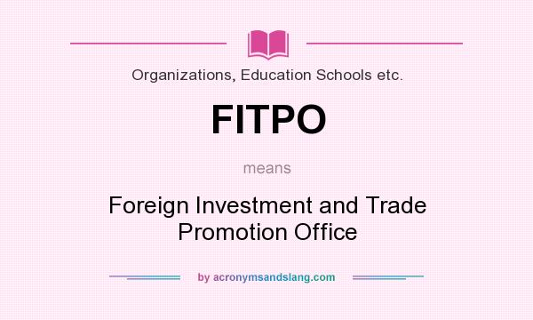 What does FITPO mean? It stands for Foreign Investment and Trade Promotion Office