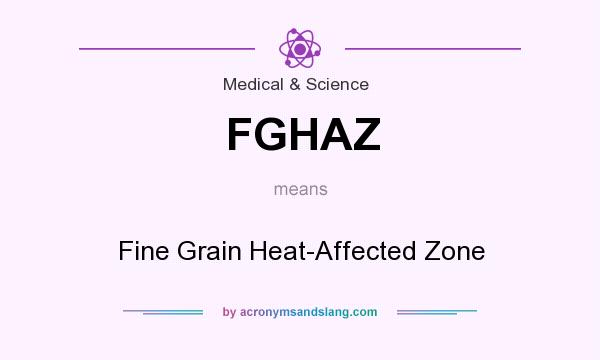 What does FGHAZ mean? It stands for Fine Grain Heat-Affected Zone