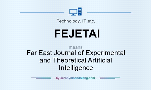 What does FEJETAI mean? It stands for Far East Journal of Experimental and Theoretical Artificial Intelligence