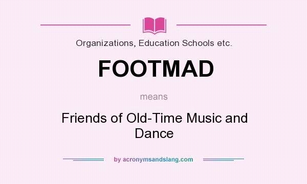 What does FOOTMAD mean? It stands for Friends of Old-Time Music and Dance