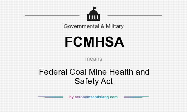 What does FCMHSA mean? It stands for Federal Coal Mine Health and Safety Act