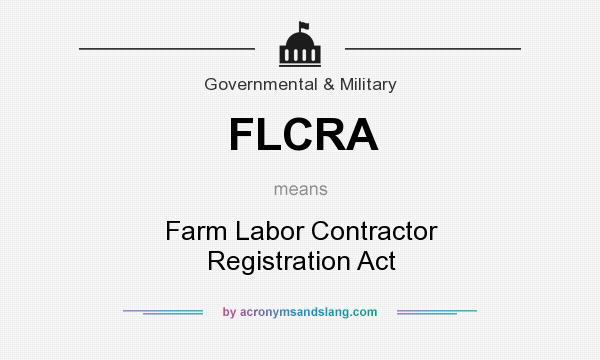 What does FLCRA mean? It stands for Farm Labor Contractor Registration Act
