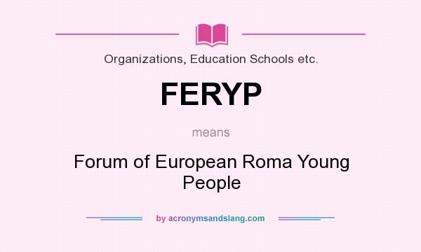 What does FERYP mean? It stands for Forum of European Roma Young People