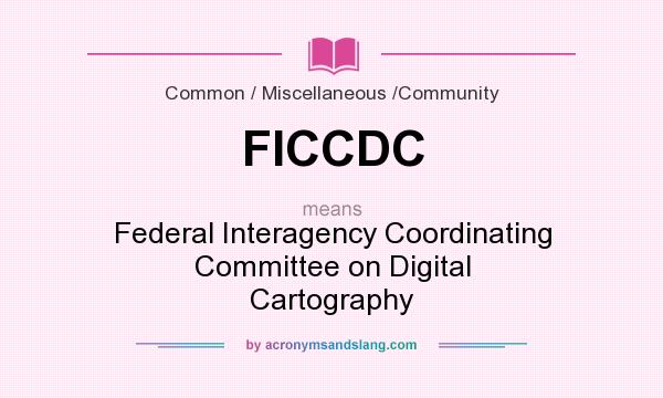 What does FICCDC mean? It stands for Federal Interagency Coordinating Committee on Digital Cartography
