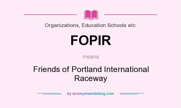What does FOPIR mean? It stands for Friends of Portland International Raceway