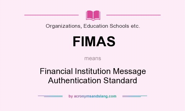 What does FIMAS mean? It stands for Financial Institution Message Authentication Standard
