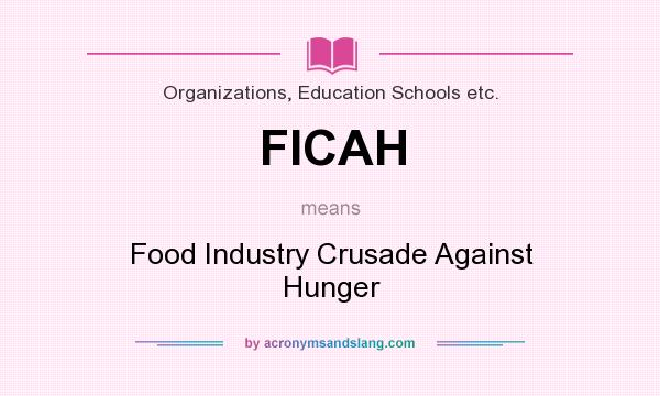 What does FICAH mean? It stands for Food Industry Crusade Against Hunger